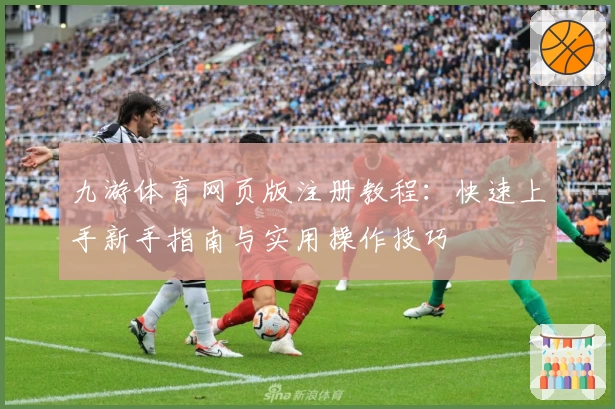 九游体育网页版注册教程：快速上手新手指南与实用操作技巧