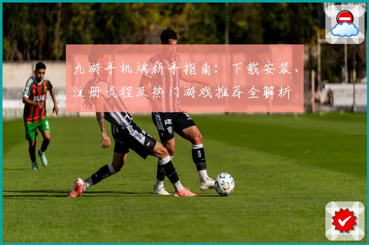 九游手机端新手指南:下载安装、注册流程及热门游戏推荐全解析