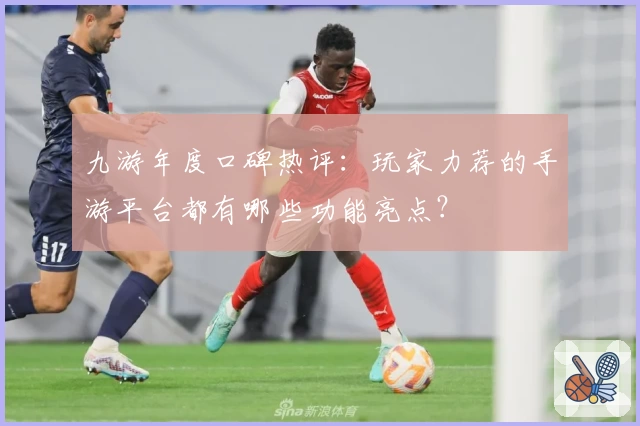 九游年度口碑热评：玩家力荐的手游平台都有哪些功能亮点？