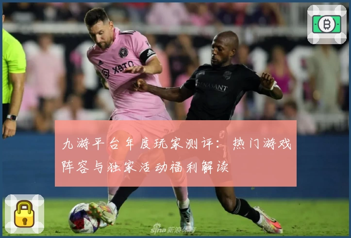 九游平台年度玩家测评：热门游戏阵容与独家活动福利解读