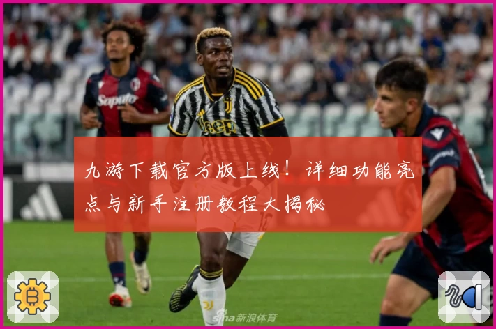 九游下载官方版上线！详细功能亮点与新手注册教程大揭秘